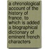 A Chronological Account Of The History Of France. To Which Is Added A Biographical Dictionary Of Eminent French Characters