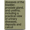 Diseases Of The Bladder, Prostate Gland, And Urethra; Including A Practical View Of Urinary Diseases, Deposits And Calculi by Frederick James Gant