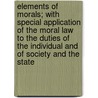 Elements Of Morals; With Special Application Of The Moral Law To The Duties Of The Individual And Of Society And The State door Paul Janet