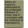 Letters On Masonry, Addressed To The Professed Followers Of Christ; Now In Connection With The Institution Of Freemasonry. by Sir Henry Jones