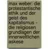 Max Weber: Die Protestantische Ethik Und Der Geist Des Kapitalismus - Die Religiosen Grundlagen Der Innerweltlichen Askese door Nina Peignois