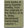 Note Books Of Percy Bysshe Shelley, From The Originals In The Library Of W. K. Bixby, Deciphered, Transcribed, Volume 1... by Professor Percy Bysshe Shelley