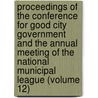 Proceedings Of The Conference For Good City Government And The Annual Meeting Of The National Municipal League (Volume 12) door National Municipal League