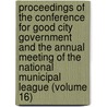 Proceedings Of The Conference For Good City Government And The Annual Meeting Of The National Municipal League (Volume 16) door National Municipal League