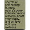 Secrets Of Self-Healing: Harness Nature's Power To Heal Common Ailments, Boost Your Vitality, And Achieve Optimum Wellness door Mao Shing Ni