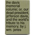 The Davis Memorial Volume; Or, Our Dead President, Jefferson Davis, And The World's Tribute To His Memory, By J. Wm. Jones