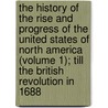 The History Of The Rise And Progress Of The United States Of North America (Volume 1); Till The British Revolution In 1688 door James Grahame