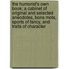 The Humorist's Own Book; A Cabinet Of Original And Selected Anecdotes, Bons Mots, Sports Of Fancy, And Traits Of Character door Unknown Author