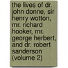 The Lives Of Dr. John Donne, Sir Henry Wotton, Mr. Richard Hooker, Mr. George Herbert, And Dr. Robert Sanderson (Volume 2) by Izaak Walton