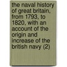 The Naval History Of Great Britain, From 1793, To 1820, With An Account Of The Origin And Increase Of The British Navy (2) door Williams James