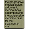 The Progressive Medical Guide; A Domestic Medical Book Accompanying The Progressive Medicine Case For The Treatment Of Man by Christian N. Sommer