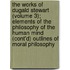 The Works Of Dugald Stewart (Volume 3); Elements Of The Philosophy Of The Human Mind (Cont'd) Outlines Of Moral Philosophy