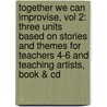 Together We Can Improvise, Vol 2: Three Units Based On Stories And Themes For Teachers 4-6 And Teaching Artists, Book & Cd by Lois Kipnis