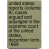 United States Reports (Volume 9); Cases Argued And Adjudged In The Supreme Court Of The United States, December Term, 1869 door United States Supreme Court