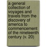 A General Collection Of Voyages And Travels From The Discovery Of America To Commencement Of The Nineteenth Century (V. 20) by William Fordyce Mavor