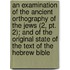 An Examination Of The Ancient Orthography Of The Jews (2, Pt. 2); And Of The Original State Of The Text Of The Hebrew Bible