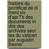 Histoire Du Pontificat De Cl Ment Xiv D'Apr?'s Des Documents In Dits Des Archives Secr Tes Du Vatican Par Augustin Theiner by Jacques Cr tineau-Joly