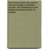 How Music Works: The Science And Psychology Of Beautiful Sounds, From Beethoven To The Beatles And Beyond [With Cd (Audio)] door Powell John