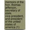Memoirs Of The Hon. Thomas Jefferson, Secretary Of State, Vice-President, And President Of The United States Of America (1) by Stephen Cullen Carpenter