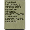 Memorias Instructivas, y Curiosas Sobre Agricultura, Comercio, Industria, Econom A, Chymica, Botanica, Historia Natural, &C by Miguel Gerónim Nú ez