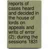 Reports Of Cases Heard And Decided In The House Of Lords On Appeals And Writs Of Error (2); During The Sessions 1831[-1846] door Great Britain Parliament Lords