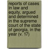 Reports Of Cases In Law And Equity, Argued And Determined In The Supreme Court Of The State Of Georgia, In The Year (V. 17) door Georgia Supreme Court