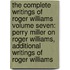 The Complete Writings Of Roger Williams Volume Seven: Perry Miller On Roger Williams, Additional Writings Of Roger Williams
