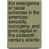 The Emergence Of Racial Schemas In The Americas: Sexuality, Sociogeny, And Print Capital In The Sixteenth Century Atlantic.