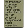 The Translation of German Poetry Into French During the First Half of the 19th Century a " Reception and Poetic Interaction door Christine Lombez