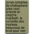 Uvres Compltes De Shakspeare: Jules Csar. Antonie Et Clop[Tre. Macbeth. La Comedie Des Mprises. Beaucoup De Bruit Pour Rien