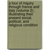 A Tour Of Inquiry Through France And Italy (Volume 2); Illustrating Their Present Social, Political, And Religious Condition by Edmund Spencer