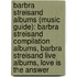 Barbra Streisand Albums (Music Guide): Barbra Streisand Compilation Albums, Barbra Streisand Live Albums, Love Is The Answer