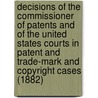 Decisions Of The Commissioner Of Patents And Of The United States Courts In Patent And Trade-Mark And Copyright Cases (1882) door United States Patent Office