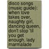Disco Songs (Music Guide): When Love Takes Over, Naughty Girl, Dancing Queen, Don't Stop 'Til You Get Enough, Lady Marmalade
