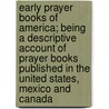 Early Prayer Books Of America; Being A Descriptive Account Of Prayer Books Published In The United States, Mexico And Canada door John Wright