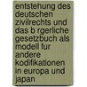 Entstehung Des Deutschen Zivilrechts Und Das B Rgerliche Gesetzbuch Als Modell Fur Andere Kodifikationen In Europa Und Japan by Maik Gerstner