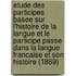 Etude Des Participes Basee Sur L'Histoire de La Langue Et Le Participe Passe Dans La Langue Francaise Et Son Histoire (1889)