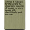 Outlines & Highlights For Life Beyond The Classroom: Transition Strategies For Young People With Disabilities By Paul Wehman door Cram101 Textbook Reviews