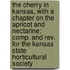 The Cherry In Kansas, With A Chapter On The Apricot And Nectarine; Comp. And Rev. For The Kansas State Horticultural Society