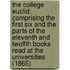 The College Euclid: Comprising The First Six And The Parts Of The Eleventh And Twelfth Books Read At The Universities (1865)