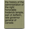 The History Of The Administration Of The Right Honorable Frederick Temple, Earl Of Dufferin, Late Governor General Of Canada door William Leggo