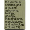 The Journal Of Science, And Annals Of Astronomy, Biology, Geology, Industrial Arts, Manufactures, And Technology (Volume 19) by James Samuelson