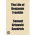 The Life Of Benjamin Franklin; Illustrated By Tales, Sketches, And Anecdotes: Adapted To The Use Of Schools: With Engravings