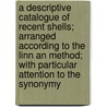 A Descriptive Catalogue Of Recent Shells; Arranged According To The Linn An Method; With Particular Attention To The Synonymy by Lewis Weston Dillwyn