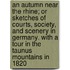 An Autumn Near The Rhine; Or Sketches Of Courts, Society, And Scenery In Germany. With A Tour In The Taunus Mountains In 1820