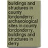 Buildings And Structures In County Londonderry: Archaeological Sites In County Londonderry, Buildings And Structures In Derry