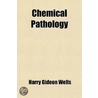 Chemical Pathology (Volume 2); Being A Discussion Of General Pathology From The Standpoint Of The Chemical Processes Involved door Harry Gideon Wells