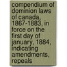 Compendium Of Dominion Laws Of Canada, 1867-1883, In Force On The First Day Of January, 1884, Indicating Amendments, Repeals door J. Fremont