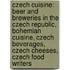 Czech Cuisine: Beer And Breweries In The Czech Republic, Bohemian Cuisine, Czech Beverages, Czech Cheeses, Czech Food Writers
