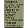 Dacoitee In Excelsis; Or, The Spoliation Of Oude, By The East India Company, Faithfully Recounted. With Notes And Documentary by East India Company